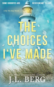 Title: The Choices I've Made: A Small Town Second Chance Contemporary Romance, Author: J L Berg