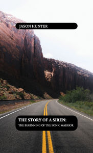 Title: The Story of a Siren: , The Beginning of the Sonic Warrior, Author: Jason Hunter
