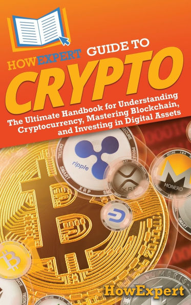 HowExpert Guide to Crypto: The Ultimate Handbook for Understanding Cryptocurrency, Mastering Blockchain, and Investing in Digital Assets
