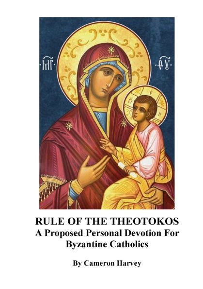RULE OF THE THEOTOKOS: A Proposed Personal Devotion For Byzantine Catholics