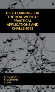 Title: Deep Learning for the Real World: Practical Applications and Challenges, Author: S Indumathi