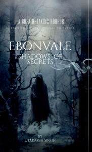 Title: Ebonvale: Shadows Of Secrets, Author: Utakarsh Singh