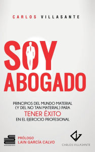 Title: Soy abogado: Principios del mundo material (y no tan material) para tener éxito en el ejercicio profesional, Author: Carlos Villasante