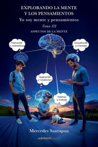 Title: Explorando la mente y los pensamientos. Yo soy mente y pensamientos: Tomo III. Aspectos de la mente., Author: Mercedes Santapau
