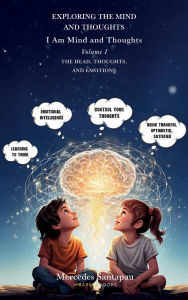 Exploring The Mind and Thoughts. I Am Mind and Thoughts: Volume I. The Head, Thoughts, and Emotions