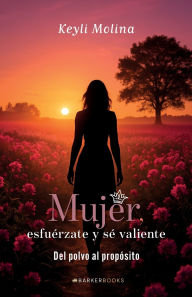 Title: Mujer, esfuérzate, y sé valiente: Del polvo, al propósito, Author: Keyli Molina