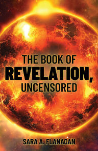 Title: The Book of Revelation, Uncensored, Author: Sara A Flanagan