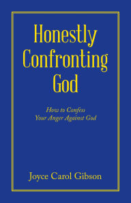 Title: Honestly Confronting God: How to Confess Your Anger Against God, Author: Joyce Carol Gibson