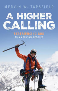 Title: A Higher Calling: Experiencing God As a Mountain Rescuer, Author: Mervin W. Tapsfield