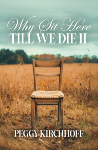 Title: Why Sit Here Till We Die II: Discovering Life in God's Healing Stories, Author: Peggy Kirchhoff