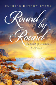 Title: Round by Round: In Search of Wisdom (Vol 4), Author: Florine Dotson Evans