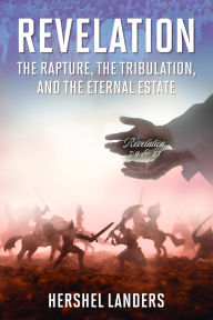 Title: Revelation: The Rapture, the Tribulation, and the Eternal Estate, Author: Hershel Landers
