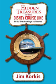 Title: Hidden Treasures of the Disney Cruise Line: Nautical Notes, Knowledge, and Nonsense, Author: Jim Korkis