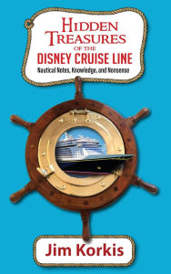 Title: Hidden Treasures of the Disney Cruise Line: Nautical Notes, Knowledge, and Nonsense, Author: Jim Korkis