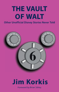 Title: The Vault of Walt: Volume 6: Other Unofficial Disney Stories Never Told, Author: Jim Korkis