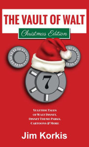 Title: The Vault of Walt Volume 7: Christmas Edition: Yuletide Tales of Walt Disney, Disney Theme Parks, Cartoons & More, Author: Jim Korkis