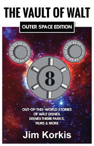 Title: The Vault of Walt Volume 8: Outer Space Edition: Out-of-This-World Stories of Walt Disney, Disney Theme Parks, Films & More, Author: Jim Korkis