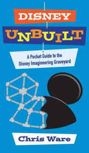 Title: Disney Unbuilt: A Pocket Guide to the Disney Imagineering Graveyard, Author: Chris Ware
