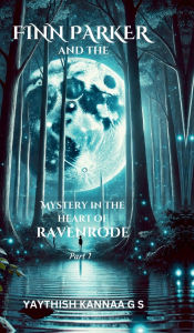 Title: Finn Parker and the Mystery in the Heart of Ravenrode, Author: Yaythish Kannaa G S
