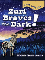 Title: Zuri Braves the Dark!: A Cozy Animal Story for Kids about Courage and Getting Over Fear of the Dark, Author: Michele Renee Acosta