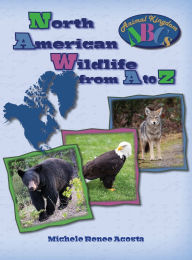 Title: North American Wildlife from A to Z: A Photo Journey Exploring the Fascinating Creatures of North America with Fun Facts for Kids Who Love Wild Animals, Author: Michele Renee Acosta