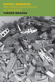 Title: Spatial Memories and Preoccupations of an Architect, Author: Turner Brooks