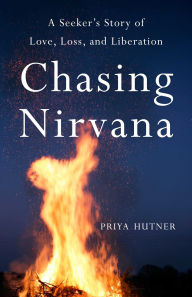 Title: Chasing Nirvana: A Story of Love, Loss, and Liberation, Author: Priya Hutner
