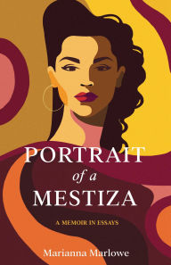 Title: Portrait of a Mestiza: A Memoir in Essays, Author: Marianna Marlowe