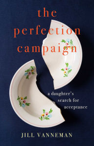 Title: The Perfection Campaign: A Daughter's Search for Acceptance, Author: Jill Vanneman