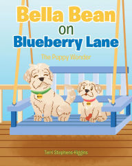 Title: Bella Bean on Blueberry Lane: The Puppy Wonder, Author: Terri Stephens-Higgins