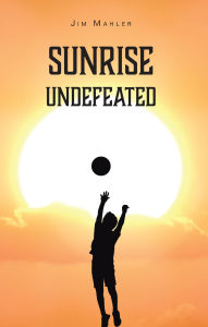 Title: SUNRISE UNDEFEATED, Author: Jim Mahler