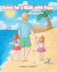Title: Going for a Walk with Papa: The Beach Story, Author: Kenneth Francis