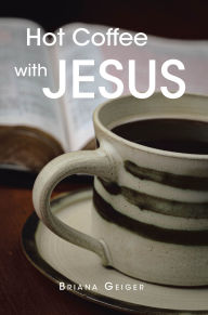 Title: Hot Coffee with JESUS, Author: Briana Geiger