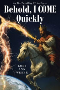 Title: Behold, I Come Quickly, Author: Lori Ann Weber