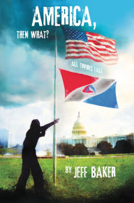 Title: America, Then What?: All Empires Fall, Author: Jeff Baker
