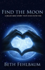 Title: Find the Moon: A Believable Story That Stays With You, Author: Beth Fehlbaum