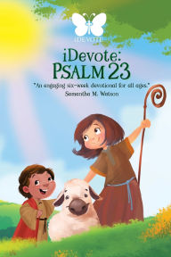 Title: iDevote: Psalm 23: An engaging six-week devotional for all ages, Author: Samantha M Watson