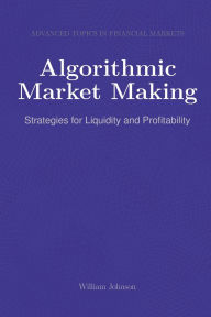 Title: Algorithmic Market Making: Strategies for Liquidity and Profitability, Author: William Johnson