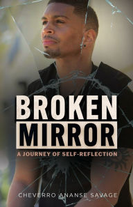 Title: Broken Mirror: A Journey of Self-Reflection, Author: Cheverro Ananse Savage