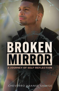 Title: Broken Mirror: A Journey of Self-Reflection, Author: Cheverro Ananse Savage