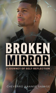 Title: Broken Mirror: A Journey of Self-Reflection, Author: Cheverro Ananse Savage