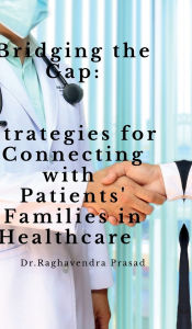 Title: Bridging the Gap: Strategies for Connecting with Patients' Families in Healthcare, Author: Dr Raghavendra Prasad