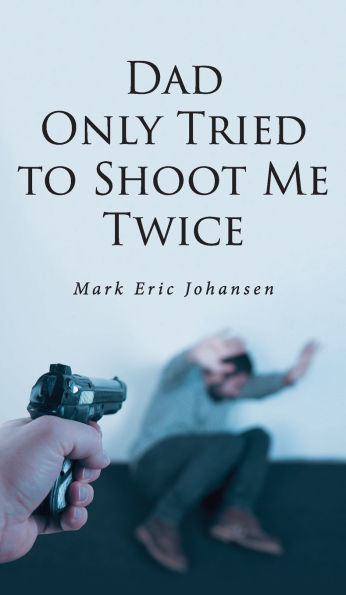 Dad Only Tried To Shoot Me Twice
