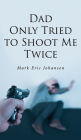 Dad Only Tried To Shoot Me Twice