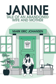 Title: Janine: Tale of an Abandoned Wife and Mother, Author: Mark Johansen