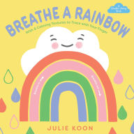 Title: Breathe a Rainbow (An Interactive Board Book): With 8 Calming Textures to Trace with Your Finger, Author: Julie Koon