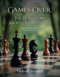 Title: Games Over!: The Real Story about Chess and Life, Author: Ishmael Shaheed