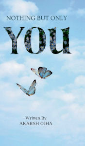 Title: Nothing but only You, Author: Akarsh Ojha