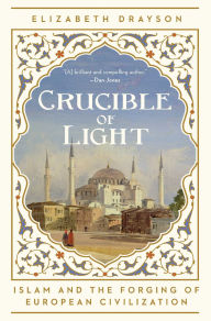 Title: Crucible of Light: Islam and the Forging of European Civilization, Author: Elizabeth Drayson
