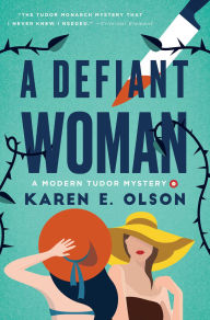 Title: A Defiant Woman: A Modern Tudor Mystery, Author: Karen E. Olson